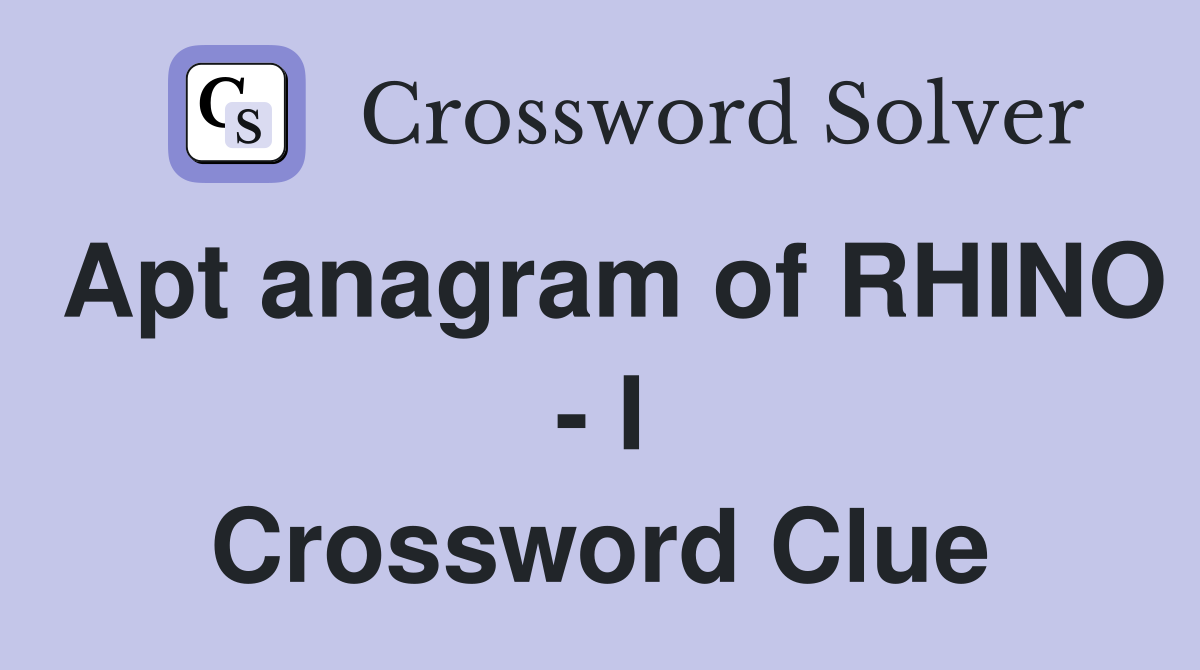 Apt anagram of RHINO I Crossword Clue Answers Crossword Solver